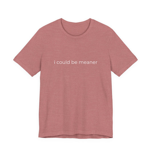 Front view of a black tee with "I could be meaner" text