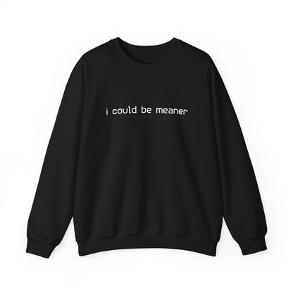 [Black sweatshirt with white text "i could be meaner" in a casual style