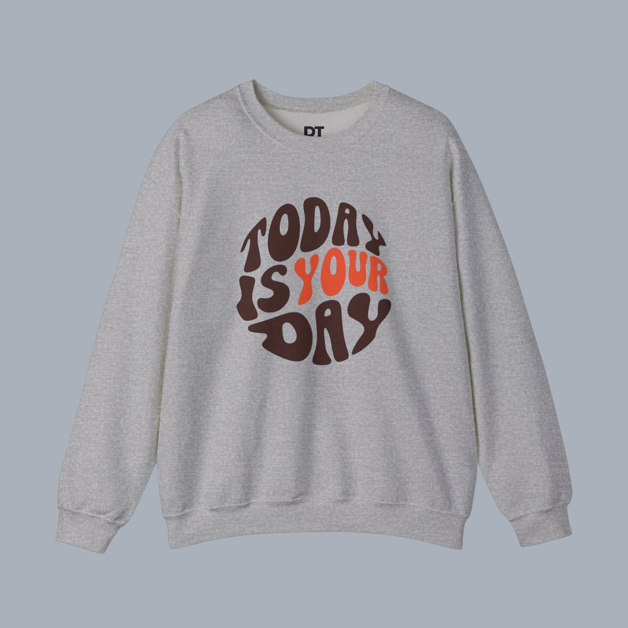 [Grey sweatshirt with 'Today Is Your Day' graphic
