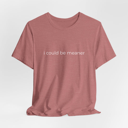 I could be meaner graphic printed on a dusty rose casual t-shirt